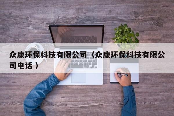 眾康環(huán)保科技有限公司（眾康環(huán)?？萍加邢薰倦娫?）